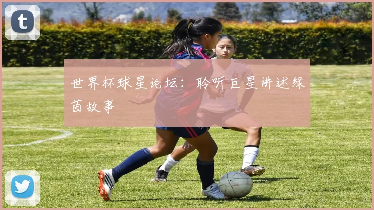 世界杯球星论坛：聆听巨星讲述绿茵故事