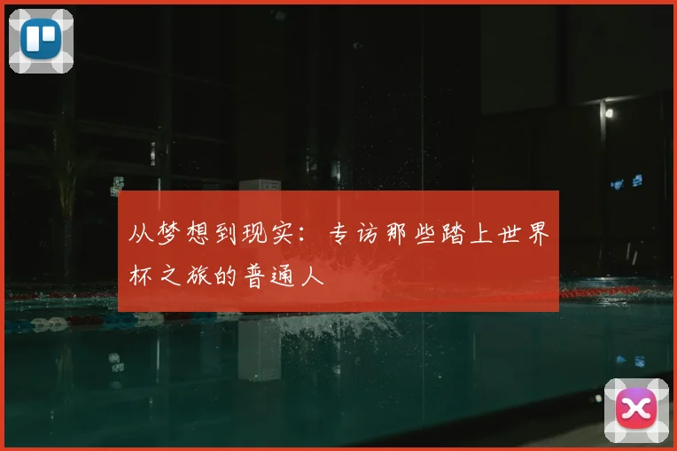 从梦想到现实：专访那些踏上世界杯之旅的普通人