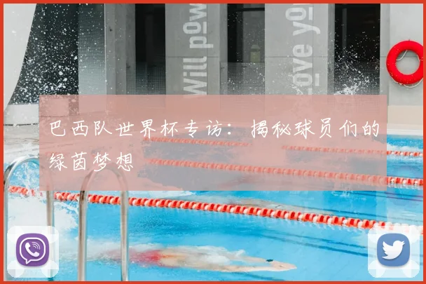 巴西队世界杯专访：揭秘球员们的绿茵梦想