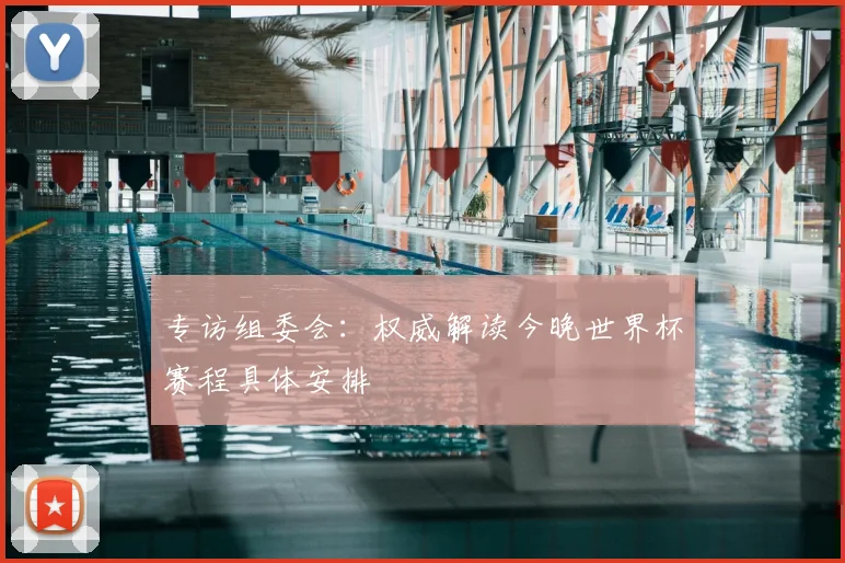 专访组委会：权威解读今晚世界杯赛程具体安排